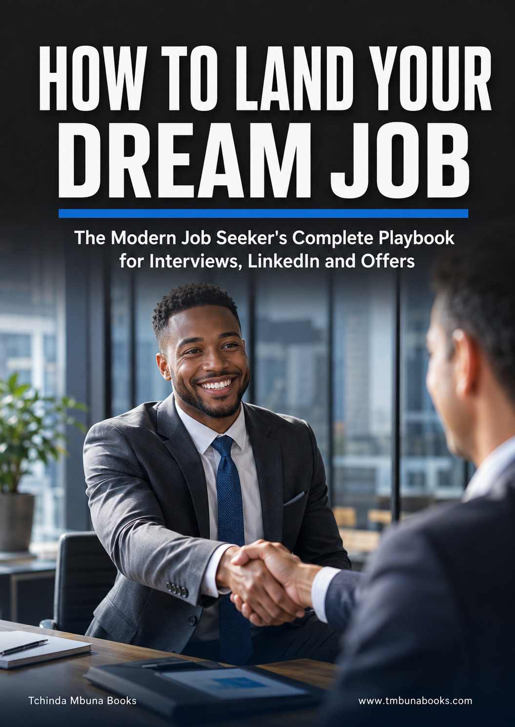 How to Land Your Dream Job: The Modern Job Seeker's Complete Playbook for Interviews, LinkedIn and Offers Resume keywords and applicant tracking system job search guide ebook by Tchinda Mbuna Books